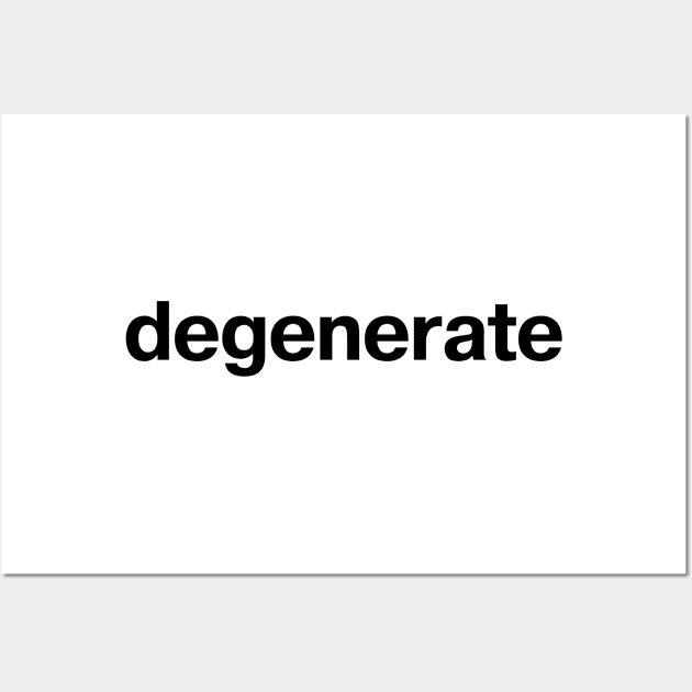 "degenerate" in plain black letters - celebrate the decline Wall Art by TheBestWords